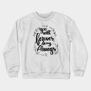 You will forever be my always Crewneck Sweatshirt